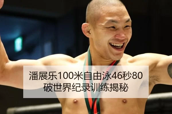 潘展乐100米自由泳46秒80破世界纪录训练揭秘